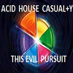 Acid House Casual+y - This Evil Pursuit