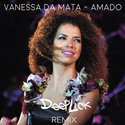 Vanessa da Mata - Amado (DeepLick Remix)