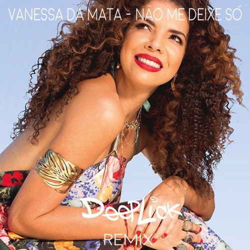 Vanessa da Mata - Não Me Deixe Só (DeepLick Remix)