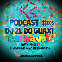 #PODCAST 003 - DJ 2L DO GUAXI [PART. MC FABINHO DA OSK & DJ YUYU DA 40] PRÉ CARNAVRAAAAL