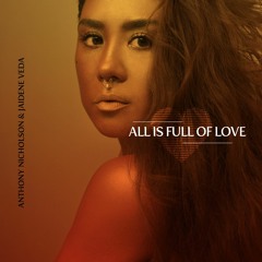 "ALL IS FULL OF LOVE" ANTHONY NICHOLSON & JAIDENE VEDA