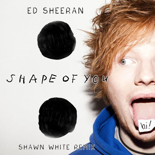 Ed Sheeran Shape Of You Shawn White Remix Free Download By Shawn White