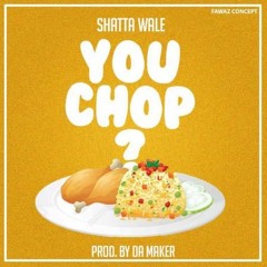 SHATTA WALE - YOU CHOP? (PROD BY DA MAKER)