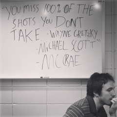 You Miss 100% (of the Shots You Don't Take -Wayne Gretzky -Michael Scott -MC Crae)