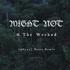 Might Not ft. The Weeknd (Ambrose Beats Remix)