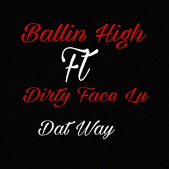Ballin High Ft DirtyFaceLu - Dat Way