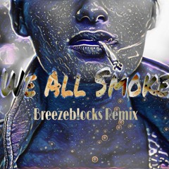 We All Smoke (Breezeblocks Remix) Prod. Avery Gollnick