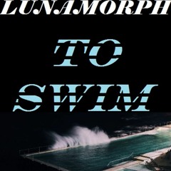 LUNAMORPH "To Swim"