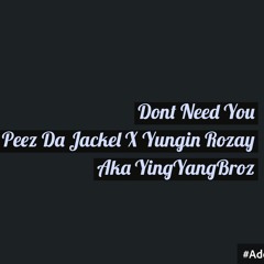 Dont Need You (Peez Da Jackel X Yungin Rozay aka YingYangBroz)