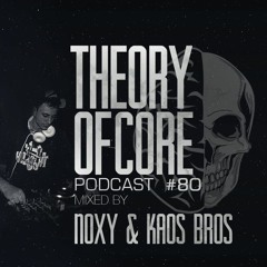 Theory Of Core - Podcast #80 Mixed By Noxy & Kaos Bros