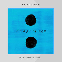 Shape Of You (Trifo & Wanden Remix)- Ed Sheeran