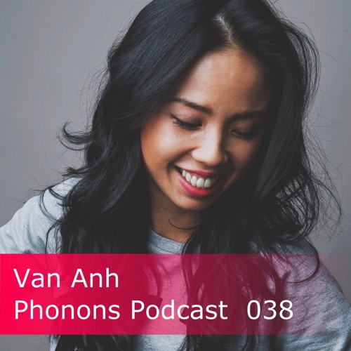 Phonons Podcast 038 - Van Anh