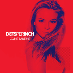Dots Per Inch - Come Take Me