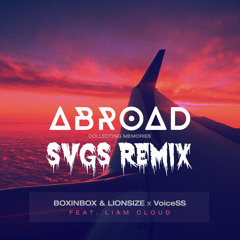 ABROAD by BOXINBOX & LIONSIZE x VoiceSS feat. Liam Cloud (Svgs remix)