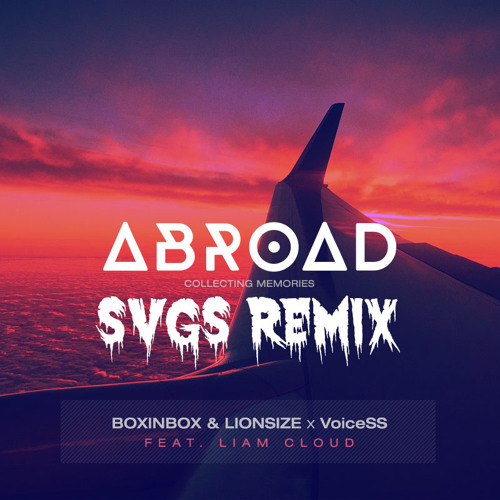 ABROAD by BOXINBOX & LIONSIZE x VoiceSS feat. Liam Cloud (Svgs remix)