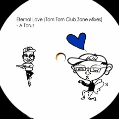 A Torus, Toru S. - Eternal Love (Tom Tom Nostalsia Dub Zone)