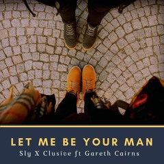 Let Me Be Your Man ( Ft Gareth Cairns)