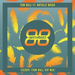 Tom Bull Ft Natalie Wood - Escape (VIP) ***FREE DOWNLOAD***