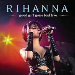 Rihanna Good Girl Gone Bad Live