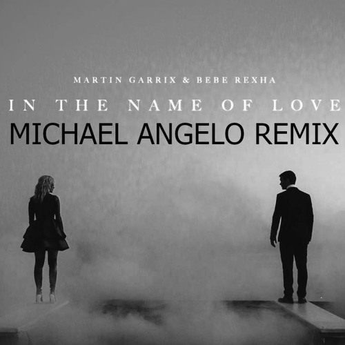 Martin Garrix Ft Bebe Rexa In The Name Of Love Michael Angelo By Michael Angelo Martin Garrix Ft Bebe Rexa In The Name Of Love Michael Angelo By Michael Angelo