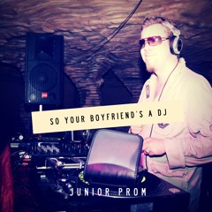 So Your Boyfriend's A DJ