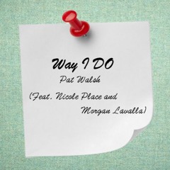 Pat Walsh- WAY I DO (Feat. Nicole Place, Morgan Lavalla)