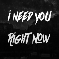 I Need You Right Now