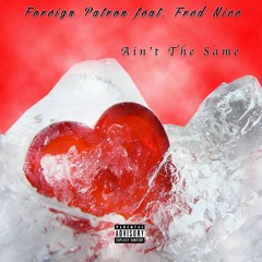 Foreign Patron - Ain't the same (feat. Fred Nice)(Produced by Vybe Beatz & Mig L)