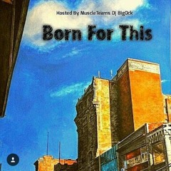 Born For This (HOSTED BY MUSCLE TEAM DJ BIG OCK)