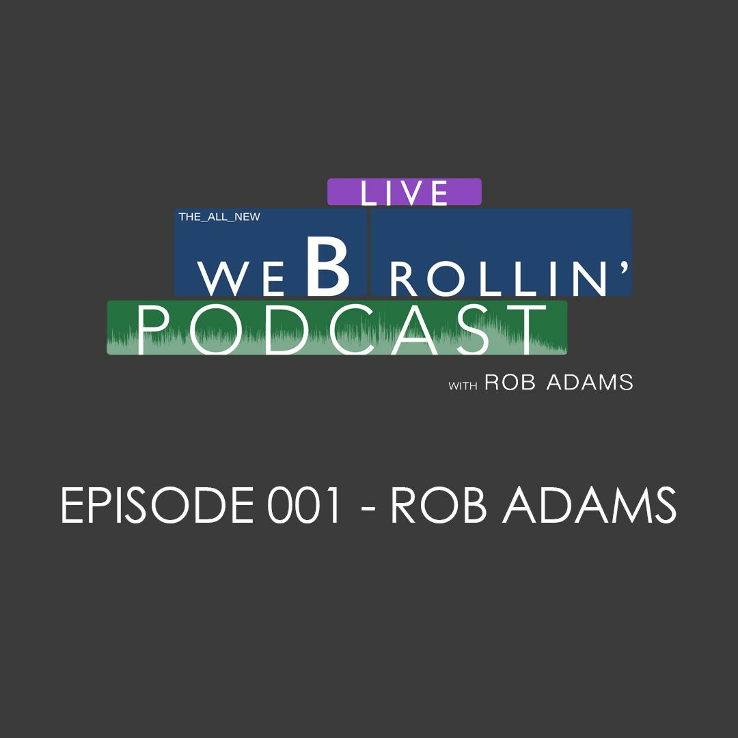 The We B-Rollin' Podcast with Rob Adams - Episode 001