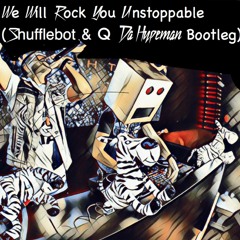 We Will Rock You Unstoppable (Shufflebot & Q Da Hypeman Bootleg)