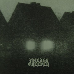 Village Creeper - Trespassing in your neighborhood after midnight