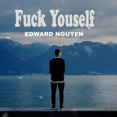 Fuck YourSelf - EDWARD NGUYỄN