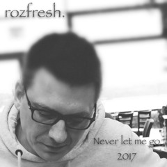 rozfresh - Never let me go (Still as one 2017 Remix)