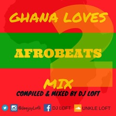 GHANA LOVES AFROBEATS MIX Vol.2 (compiled & mixed by DJ LOFT)