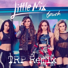 Little Mix - Touch - TRP Remix
