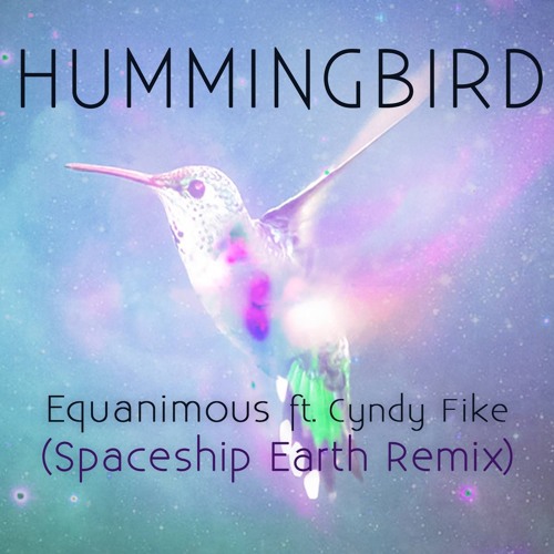 Equanimous - Hummingbird ft. Cyndy Fike (Spaceship Earth Remix)