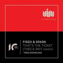 FISSO & SPARK -That's The Ticket (THEC4 2k17 Vision) FREE-DOWNLOAD!!