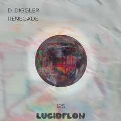 LF125 D. DIGGLER - Renegade - Lucidflow (now on Beatport + Bandcamp)