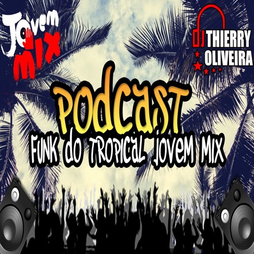 007 - PODCAST FUNK DO TROPICAL JOVEM MIX 2017 ( THIERRY DJ )