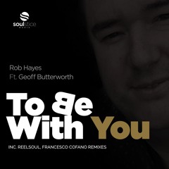 Rob Hayes Feat. Geoff Butterworth - To Be With You (Reelsoul Remix)
