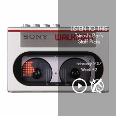 Listen To This - Tsinoshi Bar's Staff Picks: February Week #2