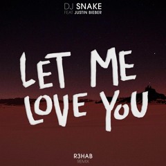 DJ Snake & Justin Bieber - Let Me Love You (R3hab Remix)