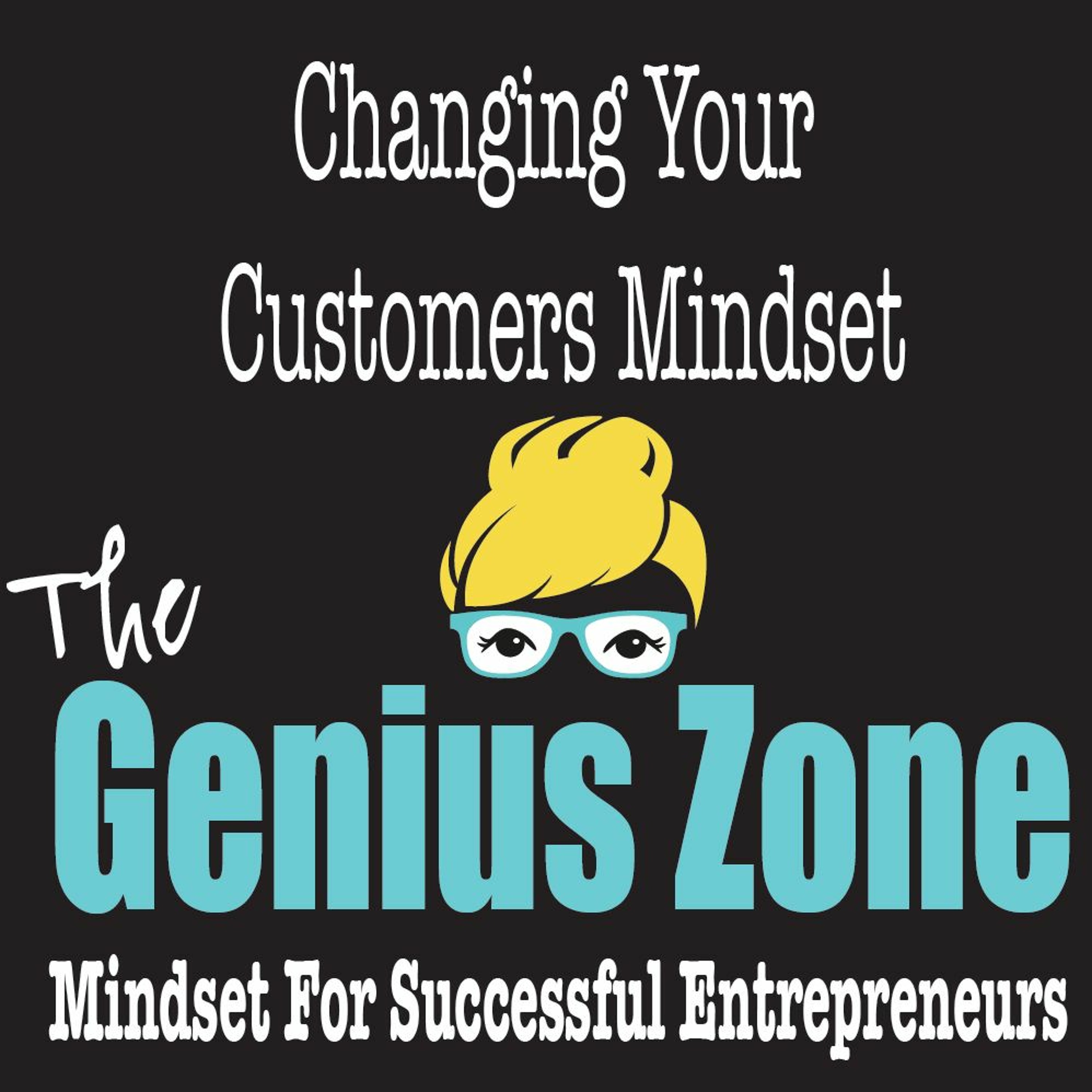 The Genius Zone- Changing Your Customers Mindset episode artwork