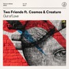 two-friends-ft-cosmos-creature-out-of-love-out-now-source