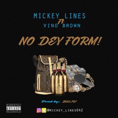 NO DEY FORM! (Prod. by Buju)Mickey Lines Feat. Vino Brown