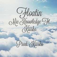 Floatin' - Mic Knowledge Ft Kiiirko (Prod. Kiiirko).