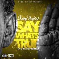 Jonny Hopkins-Say Whats True Feat. Chop Johnson Prod. by Flash Beats