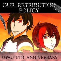 UTAU 5th Anniversary: Our Retribution Policy + PV
