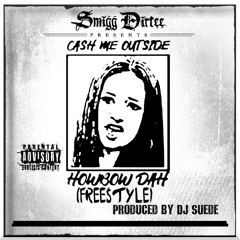 Smigg Dirtee - Cash Me Outside (How Bout Dah) Freestyle [prod by DJ Suede]